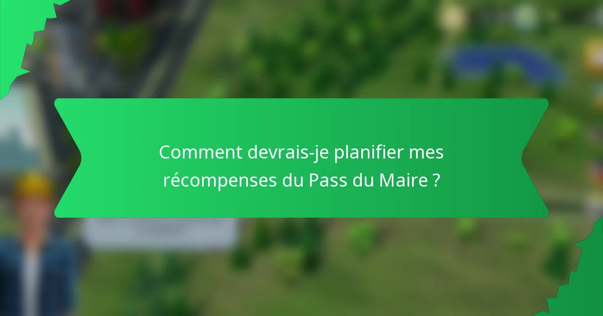 Comment devrais-je planifier mes récompenses du Pass du Maire ?