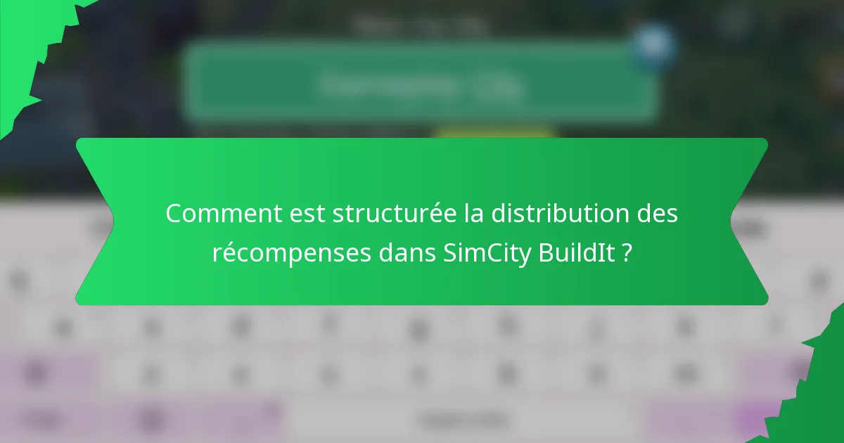 Comment est structurée la distribution des récompenses dans SimCity BuildIt ?