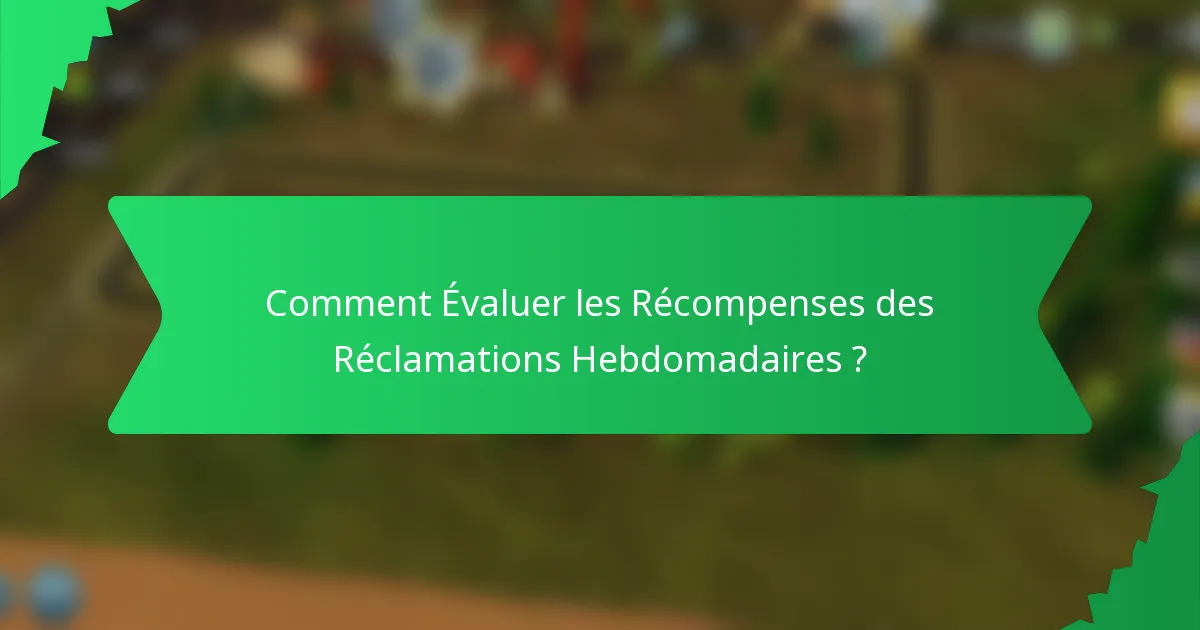 Comment Évaluer les Récompenses des Réclamations Hebdomadaires ?