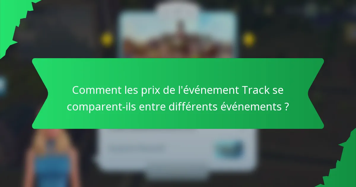 Comment les prix de l'événement Track se comparent-ils entre différents événements ?