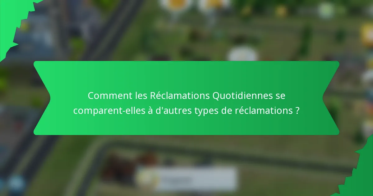Comment les Réclamations Quotidiennes se comparent-elles à d'autres types de réclamations ?