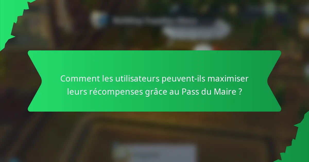 Comment les utilisateurs peuvent-ils maximiser leurs récompenses grâce au Pass du Maire ?