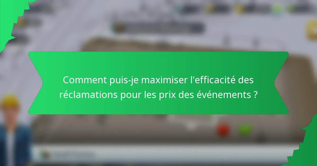 Comment puis-je maximiser l'efficacité des réclamations pour les prix des événements ?
