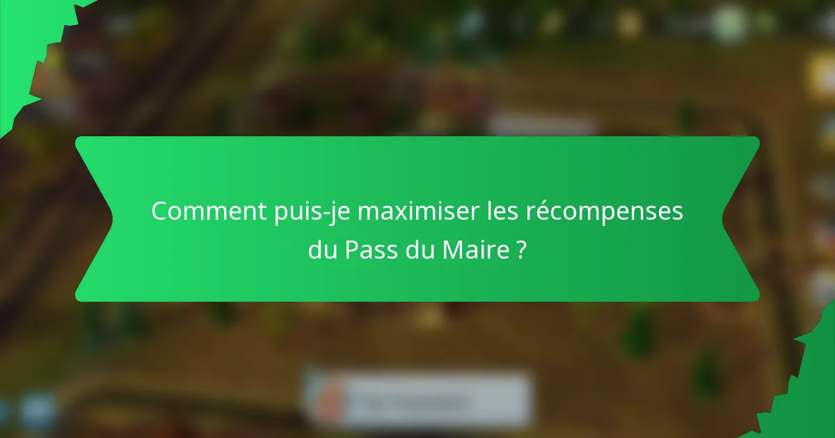 Comment puis-je maximiser les récompenses du Pass du Maire ?