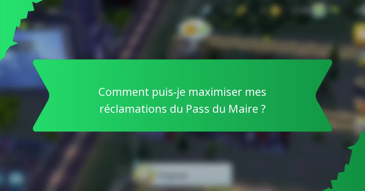 Comment puis-je maximiser mes réclamations du Pass du Maire ?