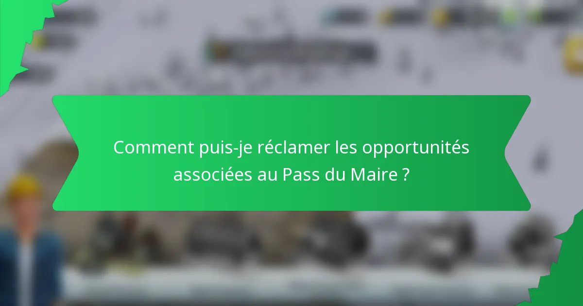Comment puis-je réclamer les opportunités associées au Pass du Maire ?
