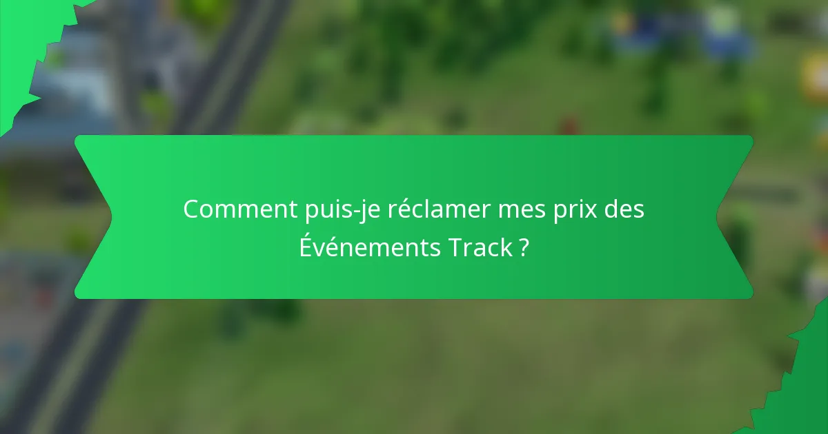 Comment puis-je réclamer mes prix des Événements Track ?