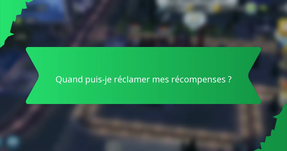 Quand puis-je réclamer mes récompenses ?