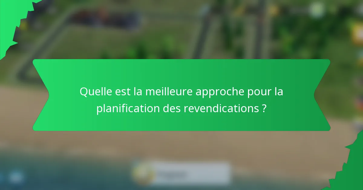 Quelle est la meilleure approche pour la planification des revendications ?
