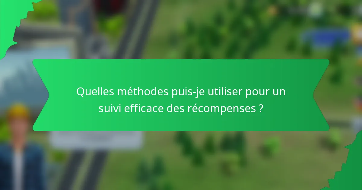 Quelles méthodes puis-je utiliser pour un suivi efficace des récompenses ?