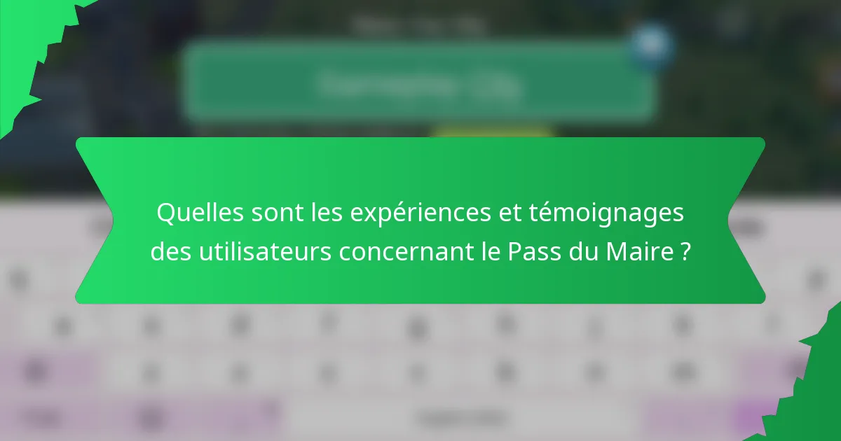 Quelles sont les expériences et témoignages des utilisateurs concernant le Pass du Maire ?