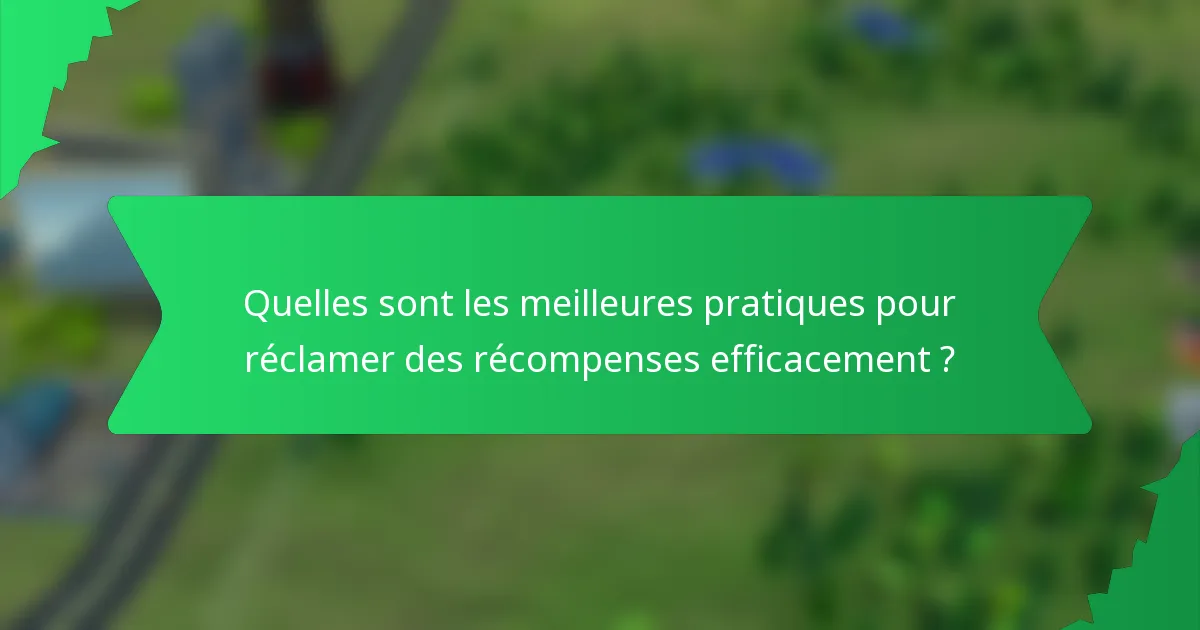 Quelles sont les meilleures pratiques pour réclamer des récompenses efficacement ?