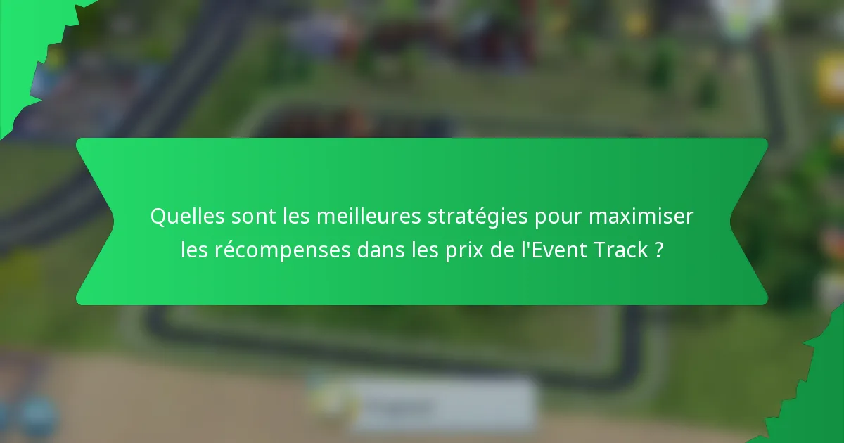 Quelles sont les meilleures stratégies pour maximiser les récompenses dans les prix de l'Event Track ?