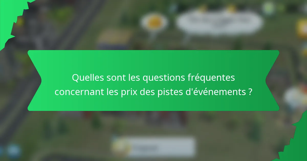 Quelles sont les questions fréquentes concernant les prix des pistes d'événements ?
