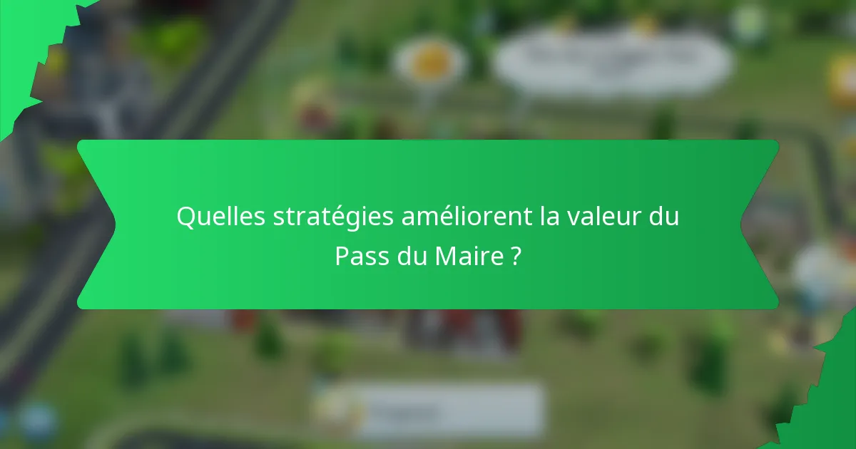 Quelles stratégies améliorent la valeur du Pass du Maire ?