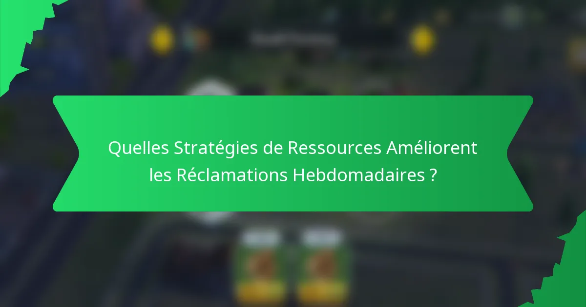 Quelles Stratégies de Ressources Améliorent les Réclamations Hebdomadaires ?