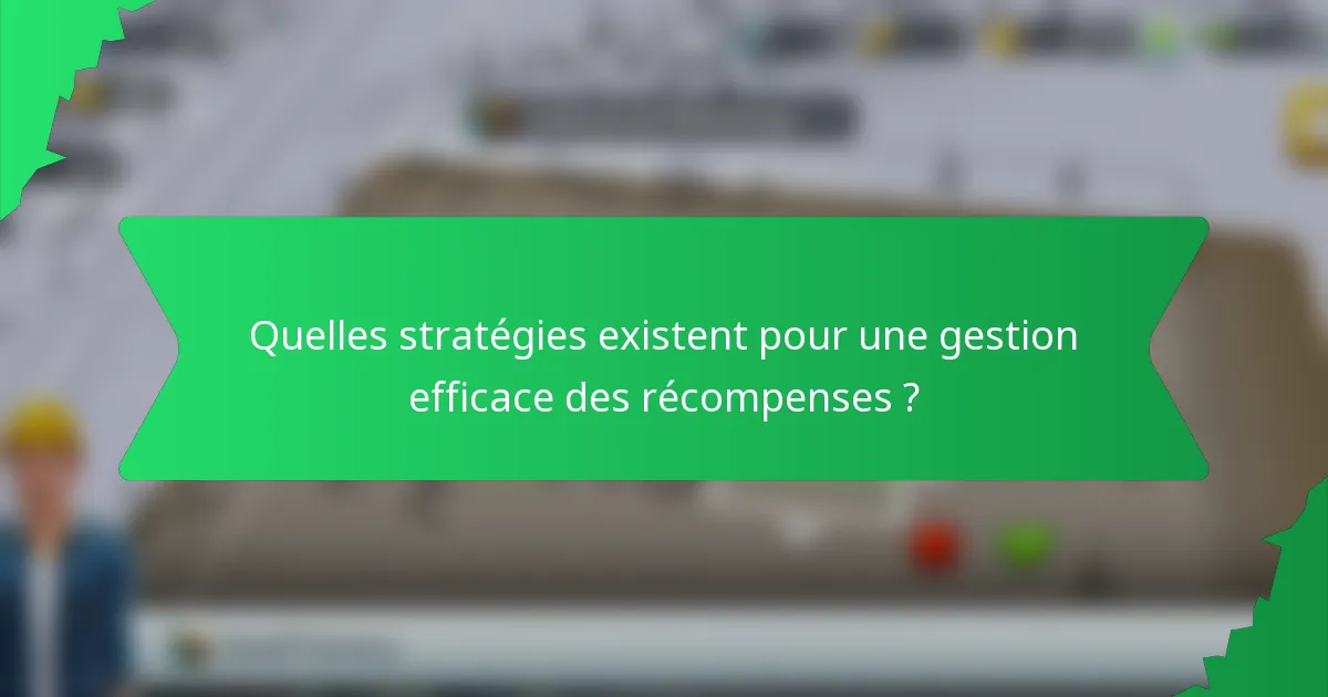 Quelles stratégies existent pour une gestion efficace des récompenses ?