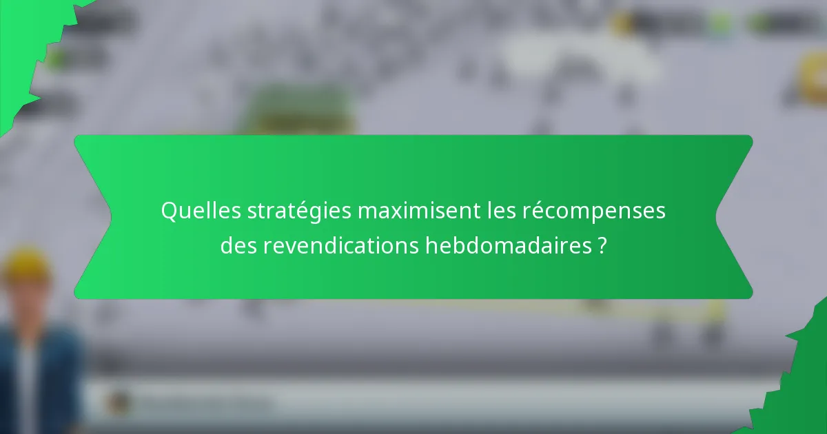 Quelles stratégies maximisent les récompenses des revendications hebdomadaires ?