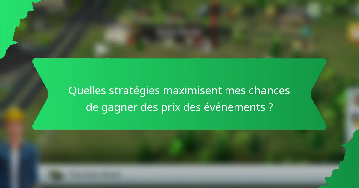 Quelles stratégies maximisent mes chances de gagner des prix des événements ?