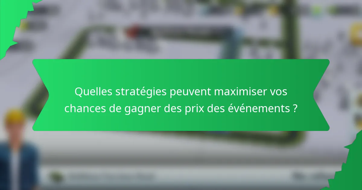 Quelles stratégies peuvent maximiser vos chances de gagner des prix des événements ?