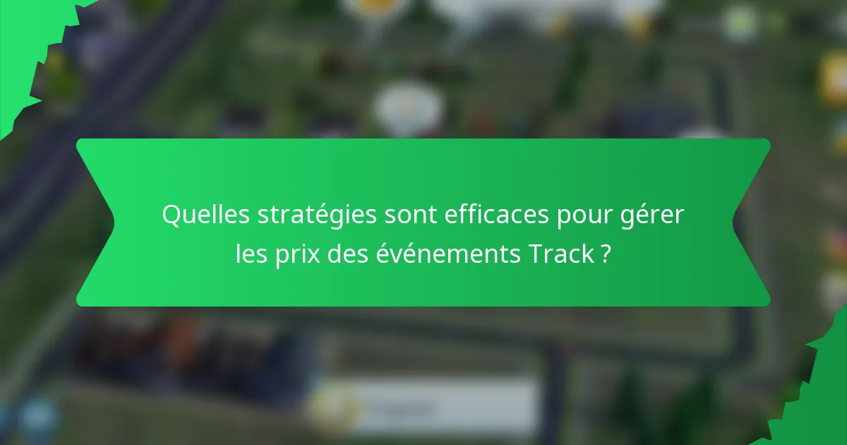 Quelles stratégies sont efficaces pour gérer les prix des événements Track ?