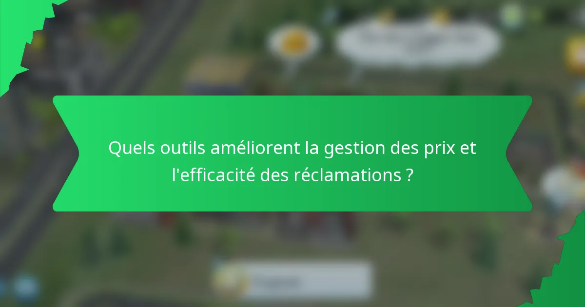 Quels outils améliorent la gestion des prix et l'efficacité des réclamations ?