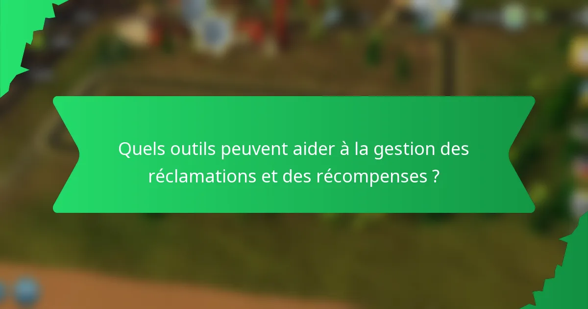 Quels outils peuvent aider à la gestion des réclamations et des récompenses ?