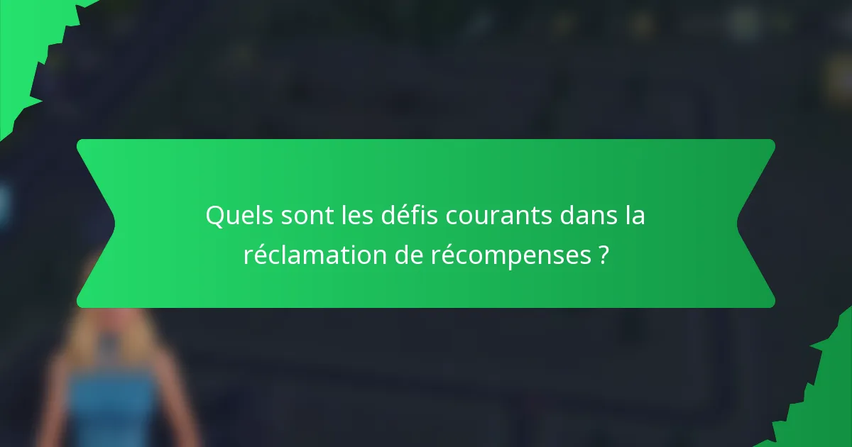 Quels sont les défis courants dans la réclamation de récompenses ?