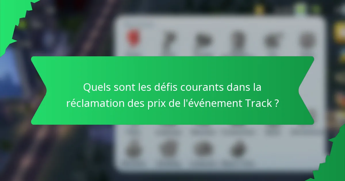 Quels sont les défis courants dans la réclamation des prix de l'événement Track ?